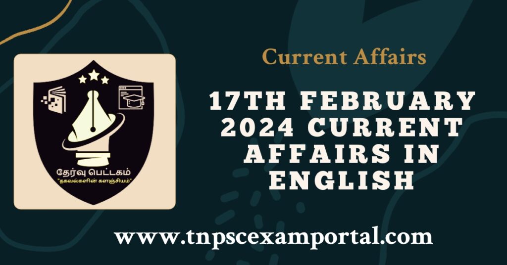 17th FEBRUARY 2024 CURRENT AFFAIRS TNPSC EXAM PORTAL IN TAMIL & ENGLISH PDF