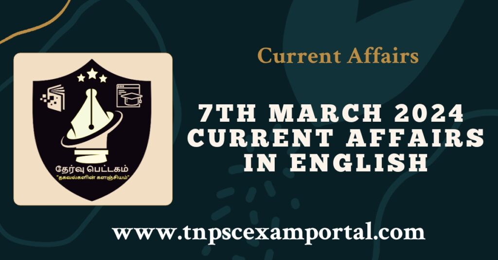 7th MARCH 2024 CURRENT AFFAIRS TNPSC EXAM PORTAL IN TAMIL & ENGLISH PDF