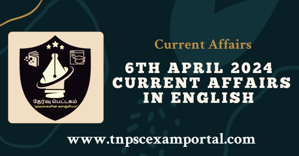 6th APRIL 2024 CURRENT AFFAIRS TNPSC EXAM PORTAL IN TAMIL & ENGLISH PDF