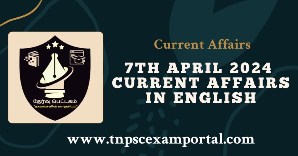 7th APRIL 2024 CURRENT AFFAIRS TNPSC EXAM PORTAL IN TAMIL & ENGLISH PDF