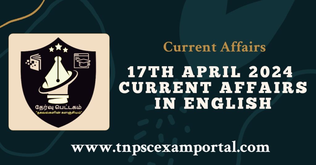17th APRIL 2024 CURRENT AFFAIRS TNPSC EXAM PORTAL IN TAMIL & ENGLISH PDF