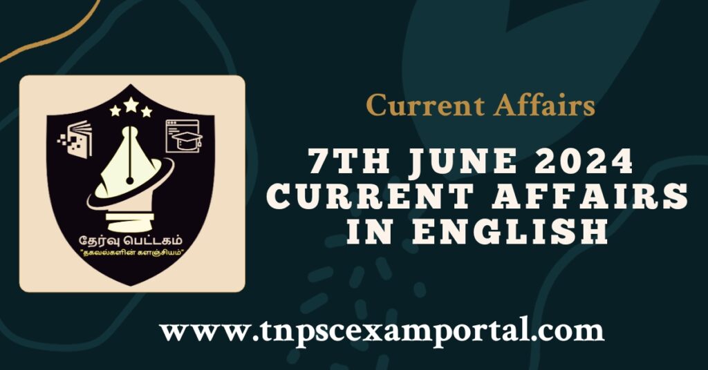7th JUNE 2024 CURRENT AFFAIRS TNPSC EXAM PORTAL IN TAMIL & ENGLISH PDF
