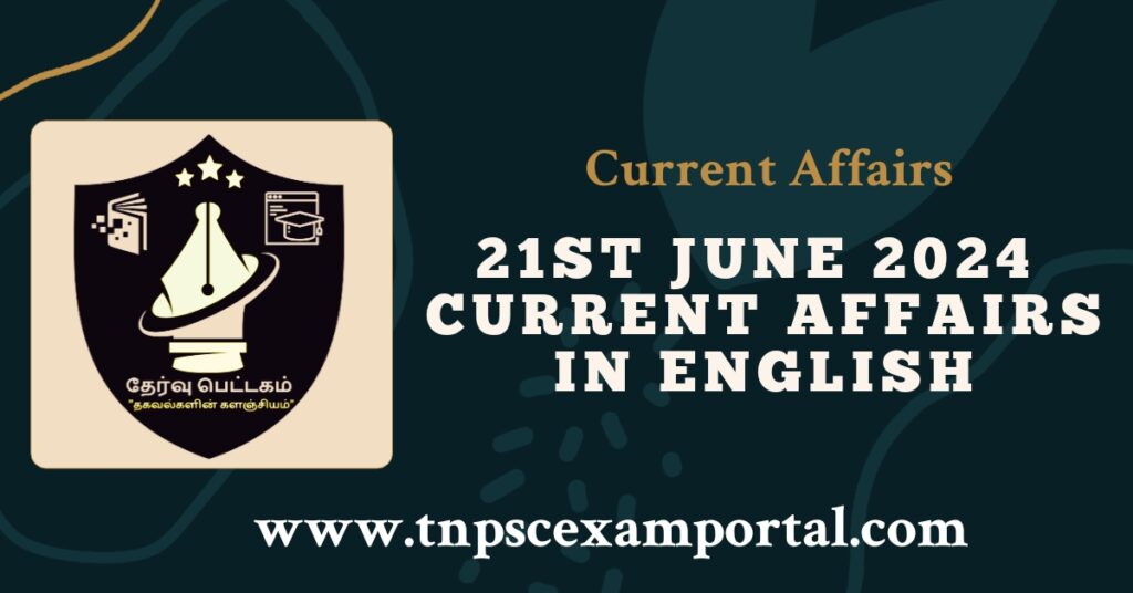 21st JUNE 2024 CURRENT AFFAIRS TNPSC EXAM PORTAL IN TAMIL & ENGLISH PDF