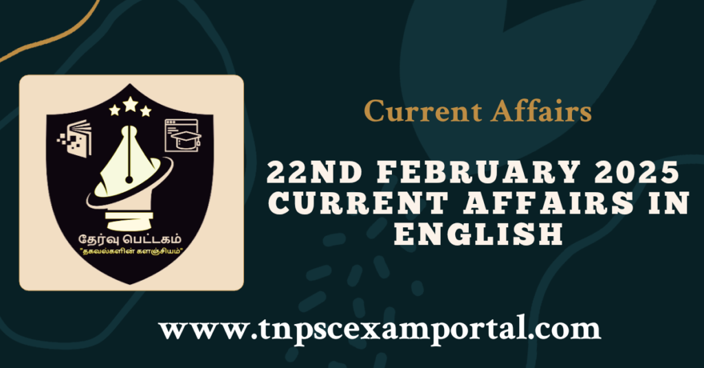 22nd FEBRUARY 2025 CURRENT AFFAIRS TNPSC EXAM PORTAL IN TAMIL & ENGLISH PDF